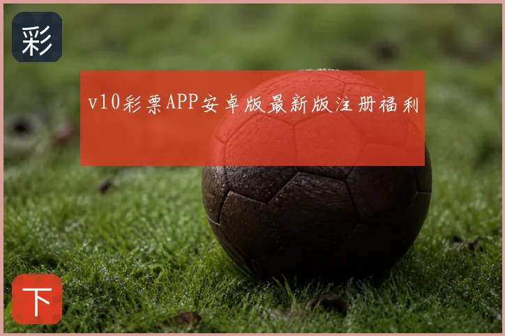 v10彩票APP安卓版最新版注册福利