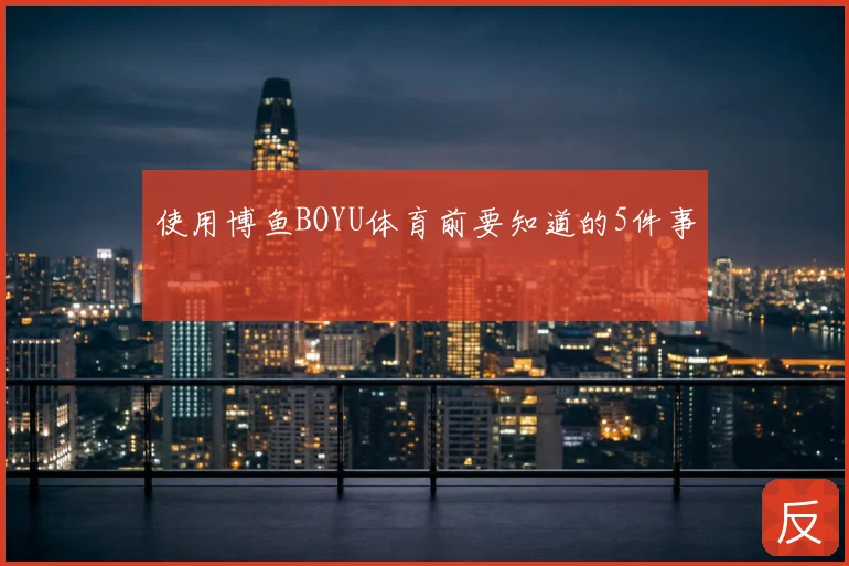 使用博鱼BOYU体育前要知道的5件事