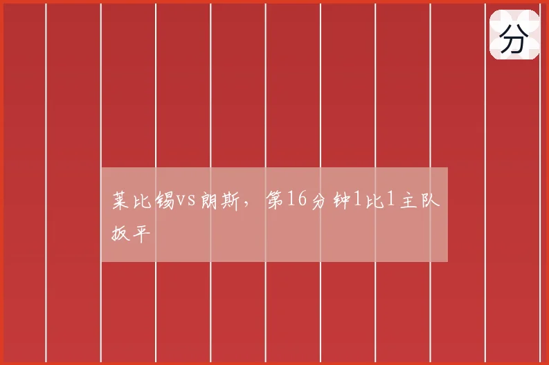 莱比锡vs朗斯，第16分钟1比1主队扳平
