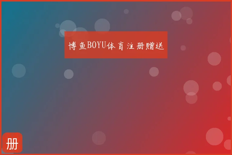 博鱼BOYU体育注册赠送