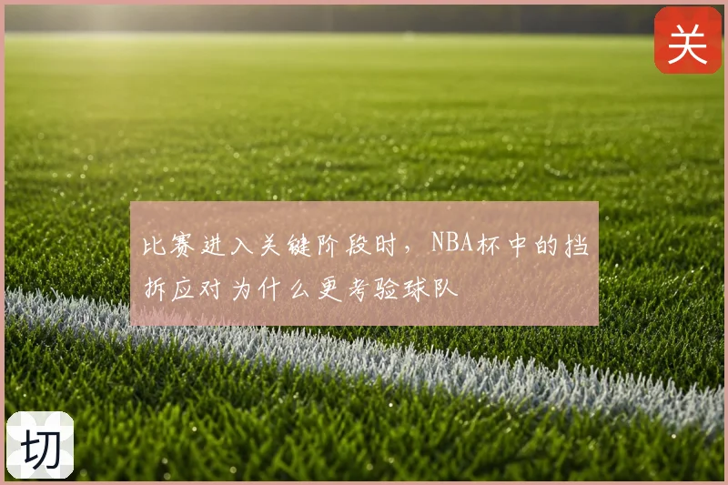 比赛进入关键阶段时，NBA杯中的挡拆应对为什么更考验球队